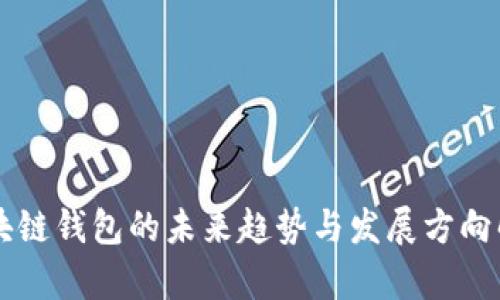 區(qū)塊鏈錢(qián)包的未來(lái)趨勢(shì)與發(fā)展方向解析