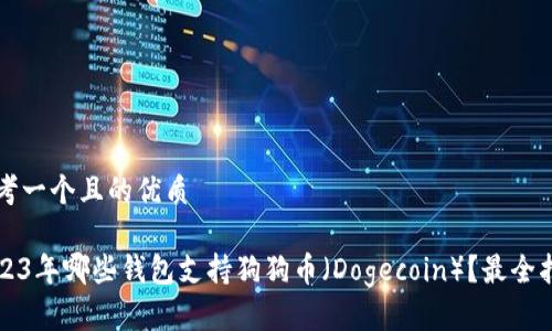 思考一個且的優(yōu)質(zhì)

2023年哪些錢包支持狗狗幣（Dogecoin）？最全指南