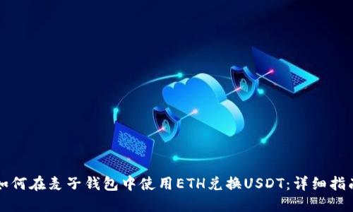 如何在麥子錢包中使用ETH兌換USDT：詳細(xì)指南