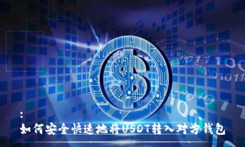 : 
如何安全快速地將USDT轉(zhuǎn)入對(duì)方錢(qián)包