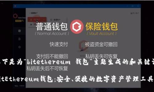 以下是為“bitethereum 錢包”主題生成的和關(guān)鍵詞：

BitEthereum錢包：安全、便捷的數(shù)字資產(chǎn)管理工具