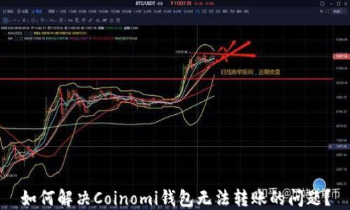 
如何解決Coinomi錢包無法轉(zhuǎn)賬的問題？