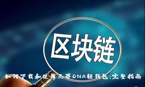 如何下載和使用元界DNA輕錢(qián)包：完整指南